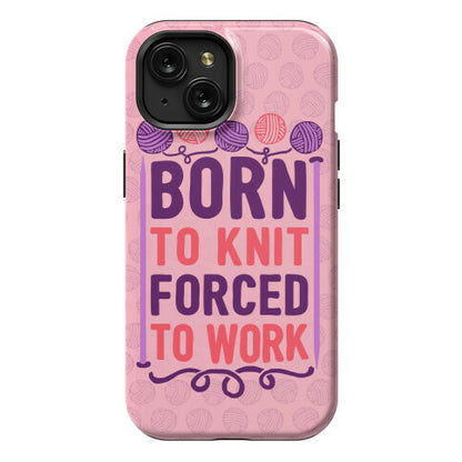 Born To Knit Forced To Work Phone Case