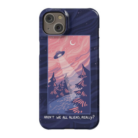 Aren't We All Aliens, Really? Phone Case