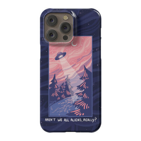 Aren't We All Aliens, Really? Phone Case