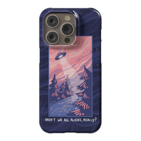 Aren't We All Aliens, Really? Phone Case