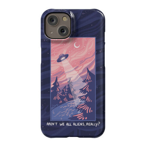 Aren't We All Aliens, Really? Phone Case