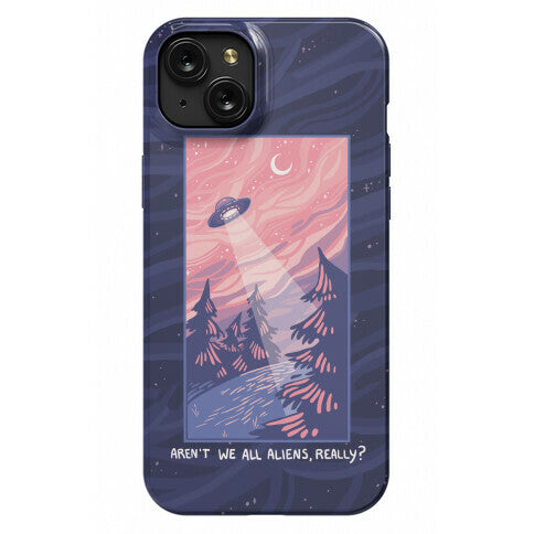 Aren't We All Aliens, Really? Phone Case