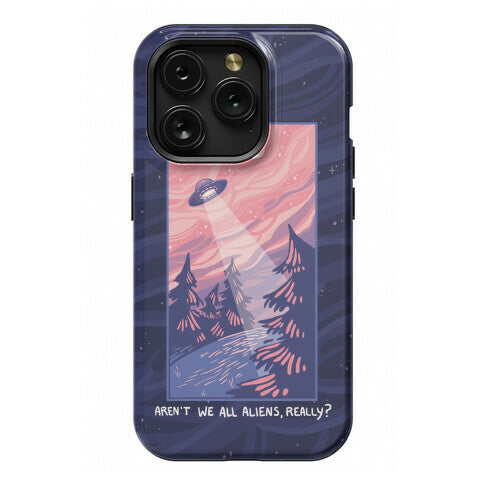 Aren't We All Aliens, Really? Phone Case