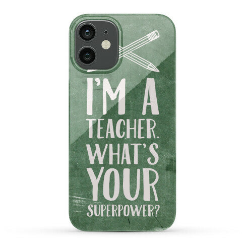 I'm a Teacher. What's Your Superpower? Phone Case