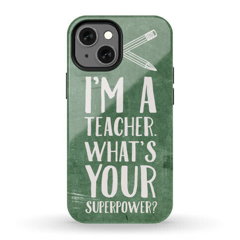 I'm a Teacher. What's Your Superpower? Phone Case