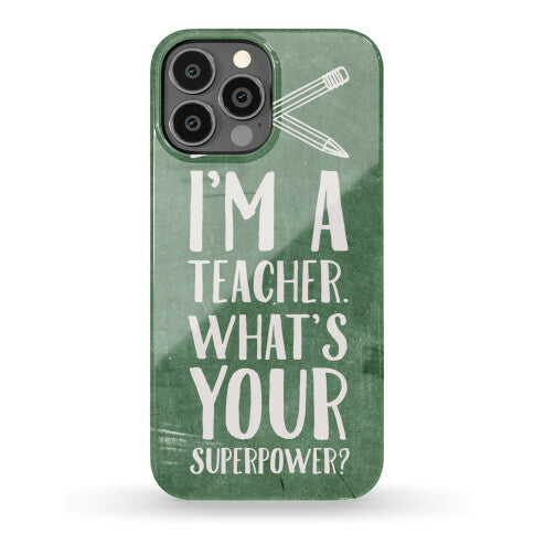 I'm a Teacher. What's Your Superpower? Phone Case