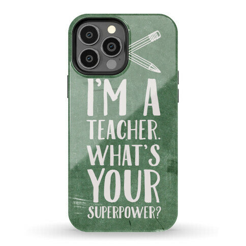 I'm a Teacher. What's Your Superpower? Phone Case