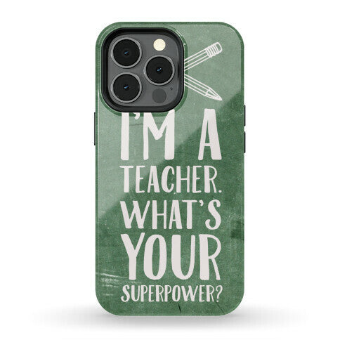 I'm a Teacher. What's Your Superpower? Phone Case