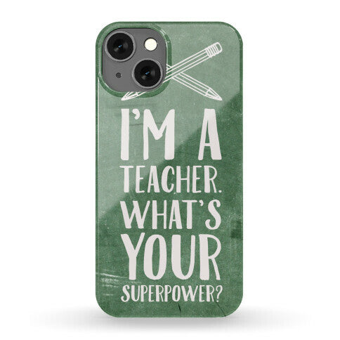 I'm a Teacher. What's Your Superpower? Phone Case