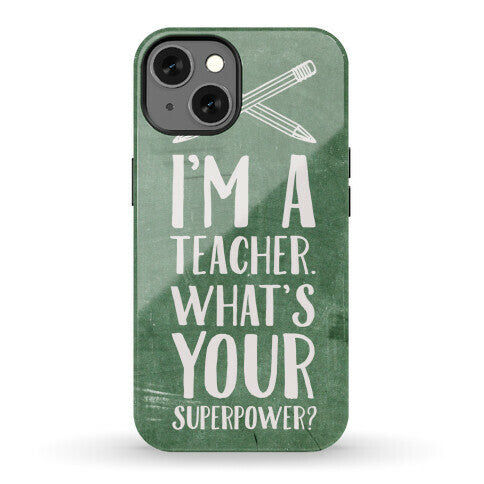 I'm a Teacher. What's Your Superpower? Phone Case