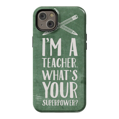 I'm a Teacher. What's Your Superpower? Phone Case