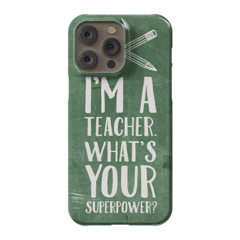 I'm a Teacher. What's Your Superpower? Phone Case