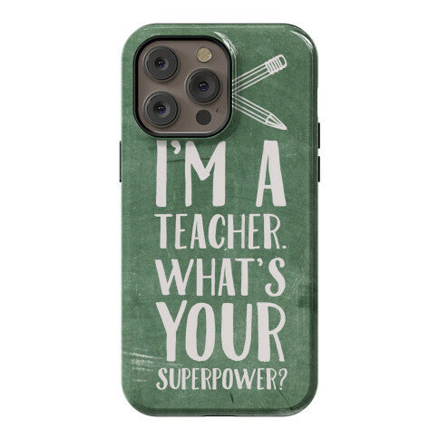 I'm a Teacher. What's Your Superpower? Phone Case