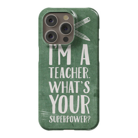 I'm a Teacher. What's Your Superpower? Phone Case