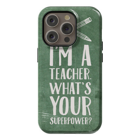 I'm a Teacher. What's Your Superpower? Phone Case