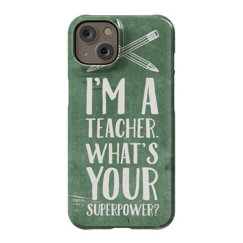 I'm a Teacher. What's Your Superpower? Phone Case