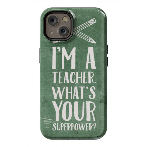 I'm a Teacher. What's Your Superpower? Phone Case