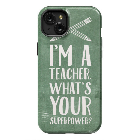 I'm a Teacher. What's Your Superpower? Phone Case