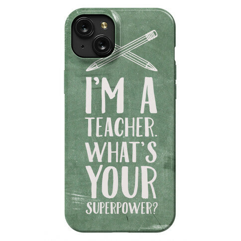 I'm a Teacher. What's Your Superpower? Phone Case