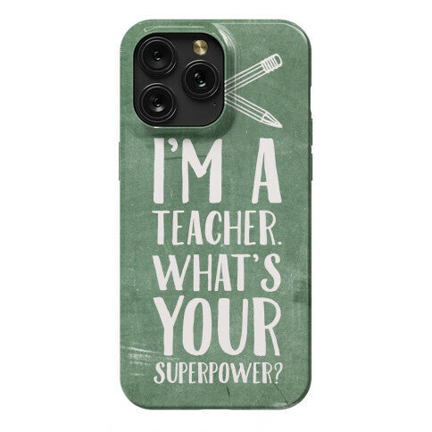 I'm a Teacher. What's Your Superpower? Phone Case