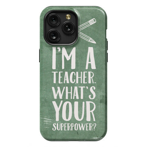 I'm a Teacher. What's Your Superpower? Phone Case