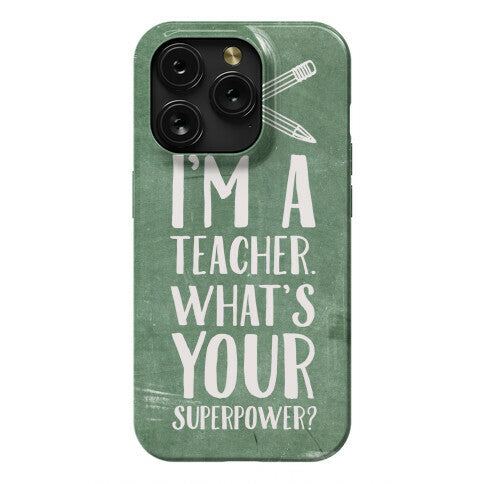 I'm a Teacher. What's Your Superpower? Phone Case