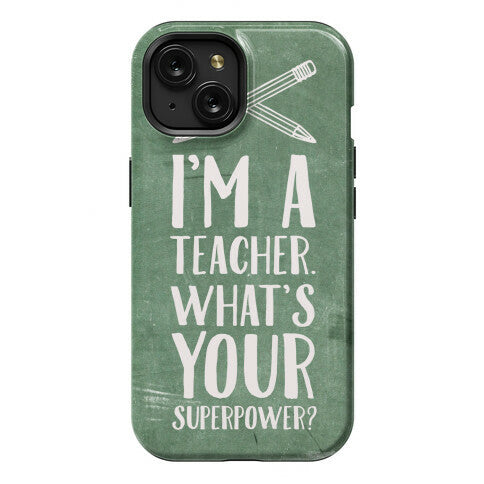 I'm a Teacher. What's Your Superpower? Phone Case