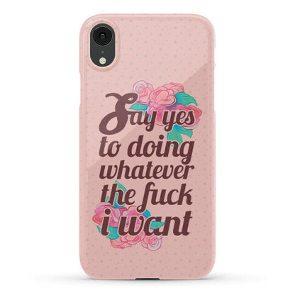 Say Yes to Doing Whatever the Fuck I Want Phone Case