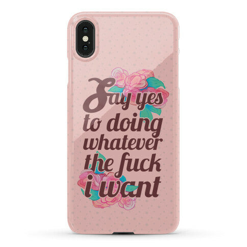 Say Yes to Doing Whatever the Fuck I Want Phone Case