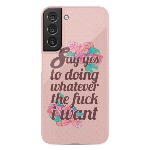 Say Yes to Doing Whatever the Fuck I Want Phone Case