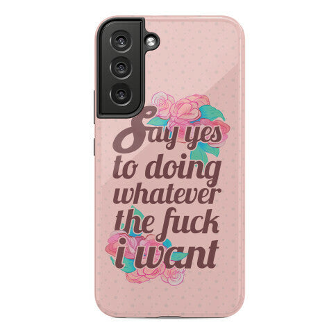 Say Yes to Doing Whatever the Fuck I Want Phone Case