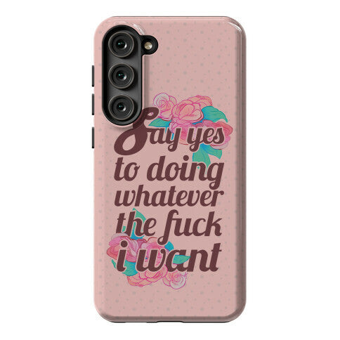 Say Yes to Doing Whatever the Fuck I Want Phone Case