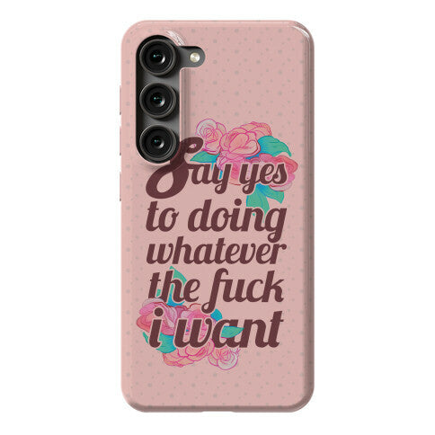 Say Yes to Doing Whatever the Fuck I Want Phone Case