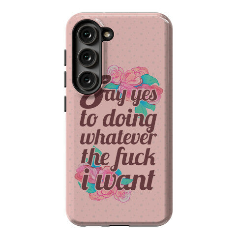 Say Yes to Doing Whatever the Fuck I Want Phone Case