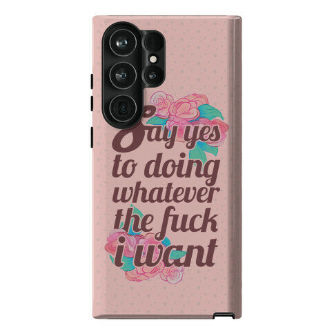Say Yes to Doing Whatever the Fuck I Want Phone Case