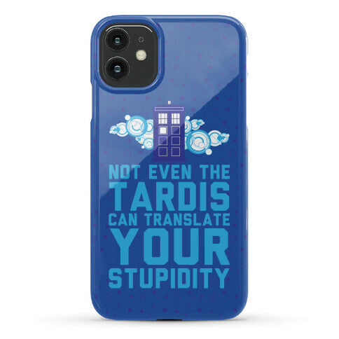 Not Even The Tardis Can Translate You Stupidity Phone Case