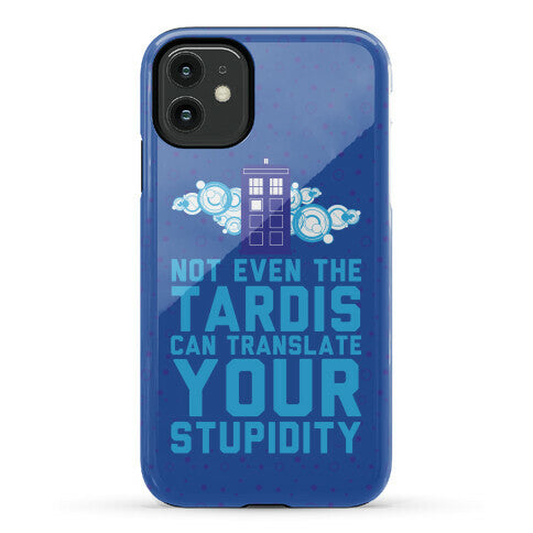 Not Even The Tardis Can Translate You Stupidity Phone Case