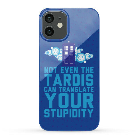 Not Even The Tardis Can Translate You Stupidity Phone Case