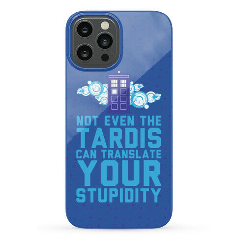 Not Even The Tardis Can Translate You Stupidity Phone Case