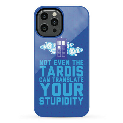 Not Even The Tardis Can Translate You Stupidity Phone Case