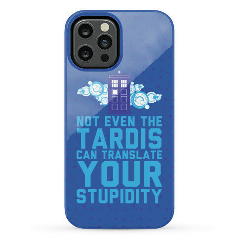 Not Even The Tardis Can Translate You Stupidity Phone Case