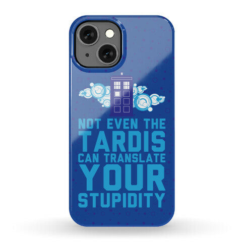 Not Even The Tardis Can Translate You Stupidity Phone Case