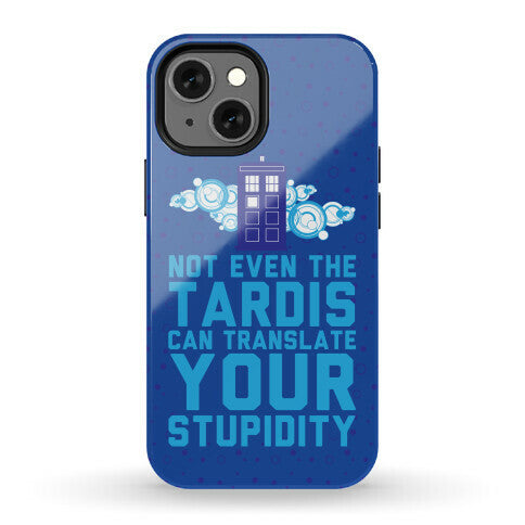 Not Even The Tardis Can Translate You Stupidity Phone Case