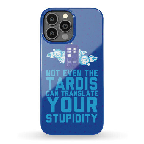 Not Even The Tardis Can Translate You Stupidity Phone Case