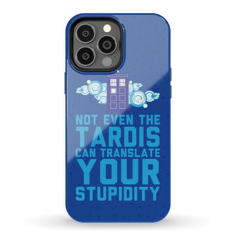 Not Even The Tardis Can Translate You Stupidity Phone Case