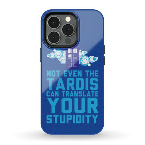 Not Even The Tardis Can Translate You Stupidity Phone Case