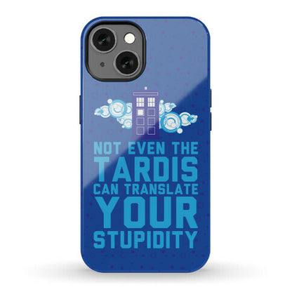 Not Even The Tardis Can Translate You Stupidity Phone Case