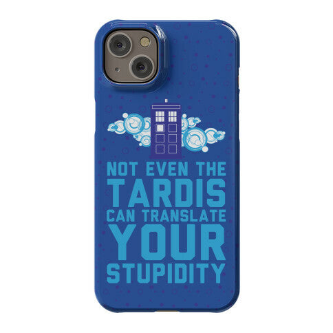 Not Even The Tardis Can Translate You Stupidity Phone Case