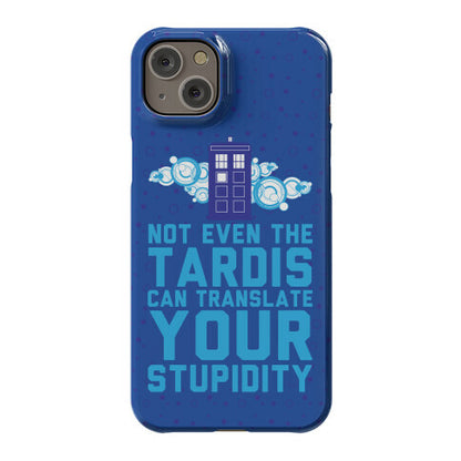 Not Even The Tardis Can Translate You Stupidity Phone Case