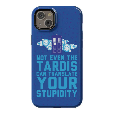 Not Even The Tardis Can Translate You Stupidity Phone Case